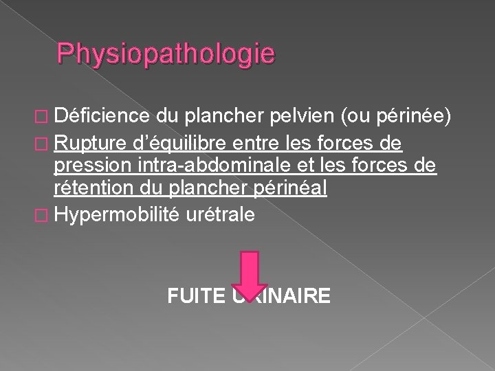 Physiopathologie � Déficience du plancher pelvien (ou périnée) � Rupture d’équilibre entre les forces