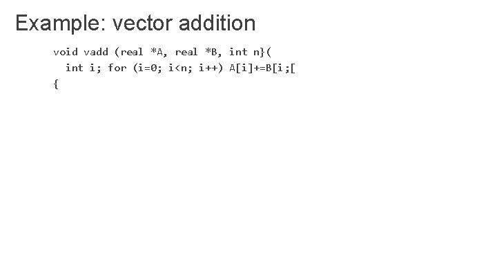 Example: vector addition void vadd (real *A, real *B, int n}( int i; for