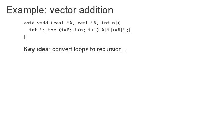 Example: vector addition void vadd (real *A, real *B, int n}( int i; for