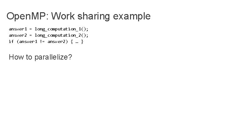 Open. MP: Work sharing example answer 1 = long_computation_1(); answer 2 = long_computation_2(); if