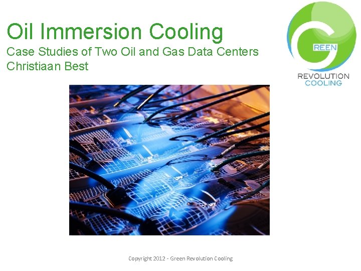 Oil Immersion Cooling Case Studies of Two Oil and Gas Data Centers Christiaan Best