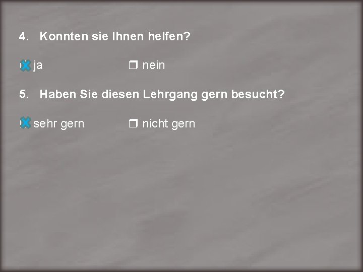 4. Konnten sie Ihnen helfen? ja nein 5. Haben Sie diesen Lehrgang gern besucht?