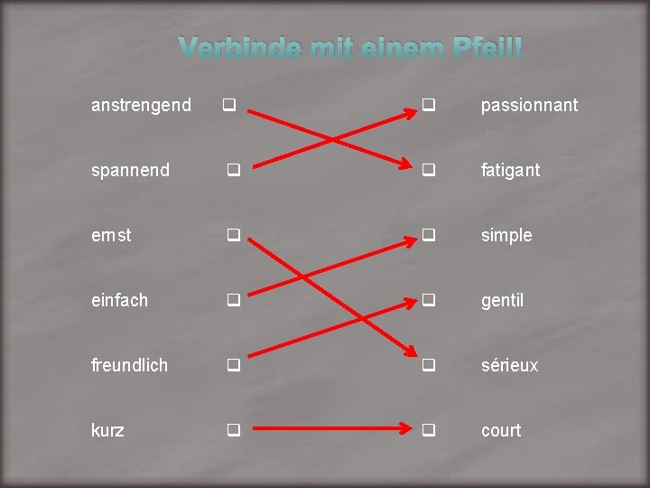 Verbinde mit einem Pfeil! anstrengend passionnant spannend fatigant ernst simple einfach gentil freundlich sérieux