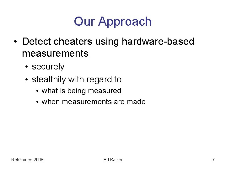 Our Approach • Detect cheaters using hardware-based measurements • securely • stealthily with regard