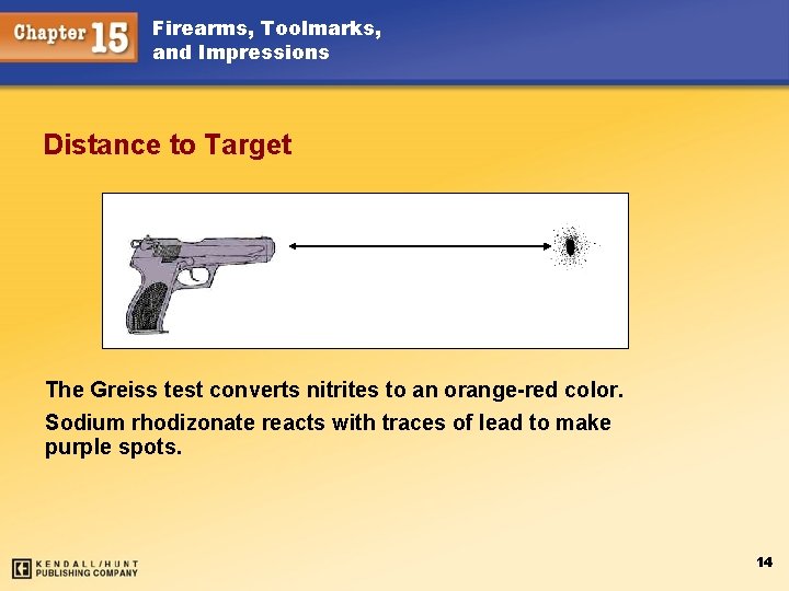 Firearms, Toolmarks, and Impressions Distance to Target The Greiss test converts nitrites to an