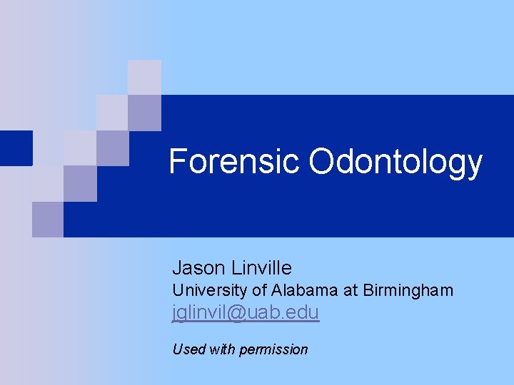 Forensic Odontology Jason Linville University of Alabama at Birmingham jglinvil@uab. edu Used with permission