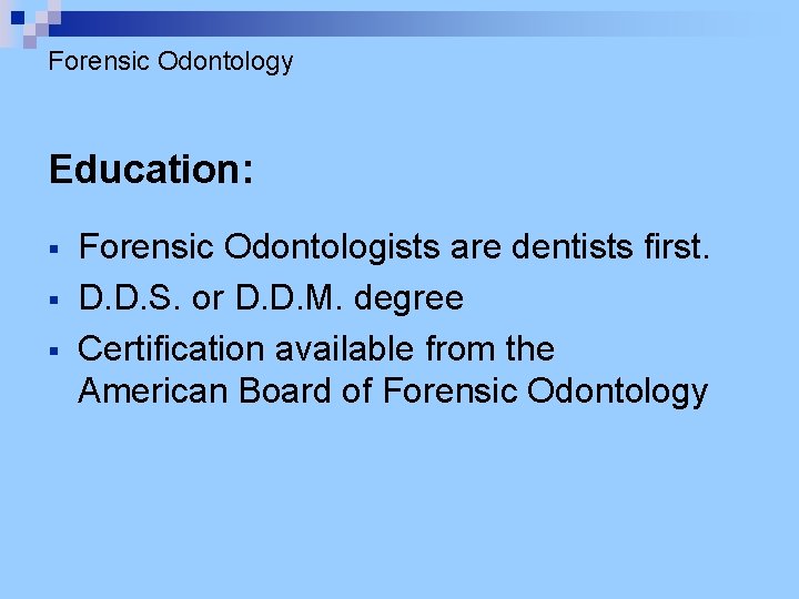 Forensic Odontology Education: § § § Forensic Odontologists are dentists first. D. D. S.