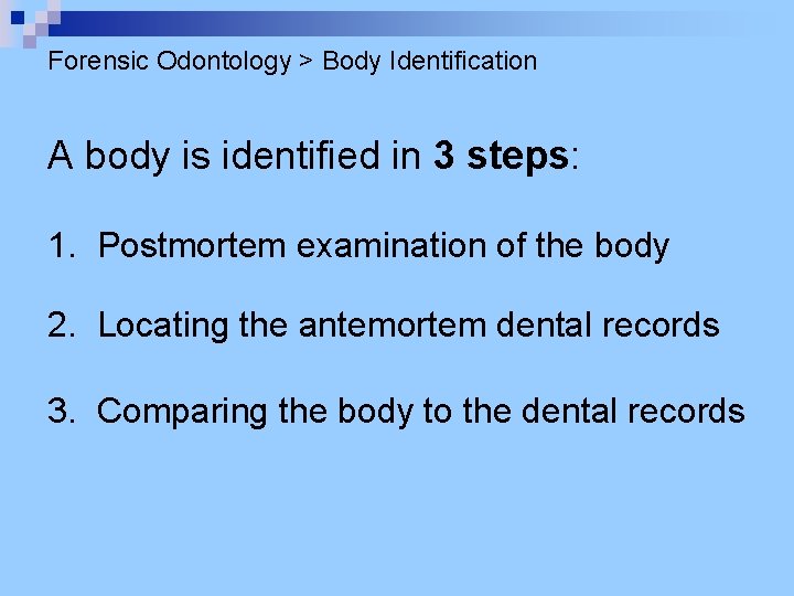 Forensic Odontology > Body Identification A body is identified in 3 steps: 1. Postmortem