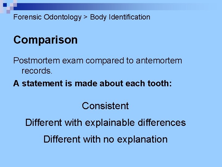 Forensic Odontology > Body Identification Comparison Postmortem exam compared to antemortem records. A statement