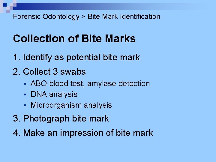 Forensic Odontology > Bite Mark Identification Collection of Bite Marks 1. Identify as potential