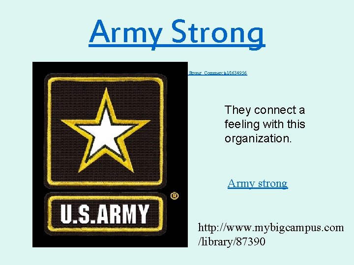 Army Strong http: //crackle. com/c/Commercials/Army_Strong_Commercial/1634956 They connect a feeling with this organization. Army strong