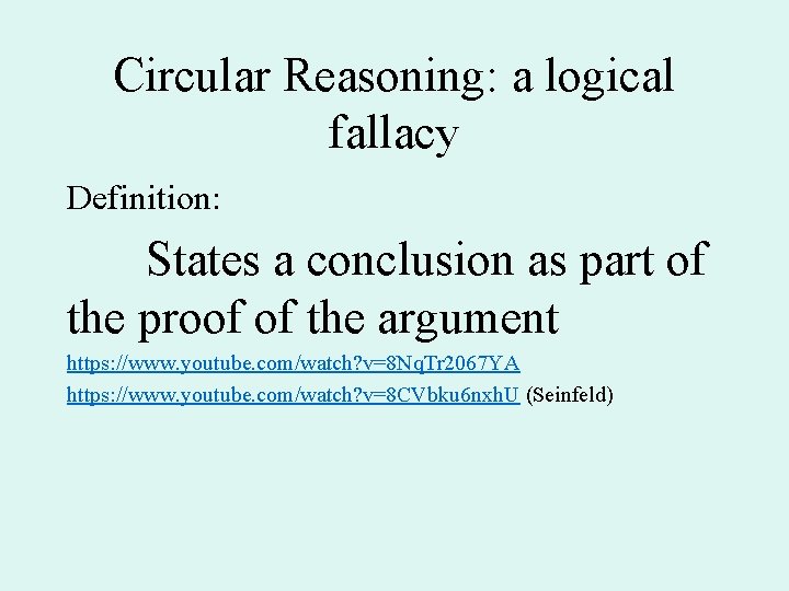 Circular Reasoning: a logical fallacy Definition: States a conclusion as part of the proof