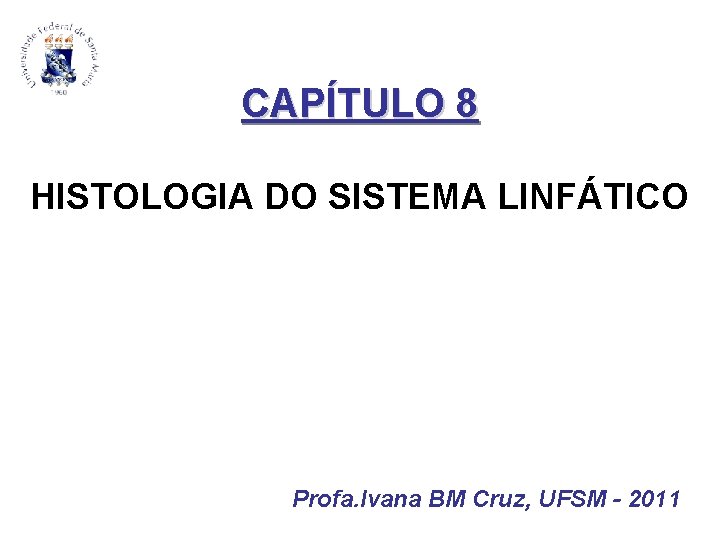 CAPÍTULO 8 HISTOLOGIA DO SISTEMA LINFÁTICO Profa. Ivana BM Cruz, UFSM - 2011 