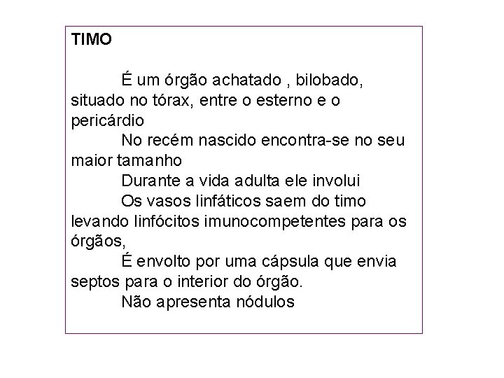 TIMO É um órgão achatado , bilobado, situado no tórax, entre o esterno e