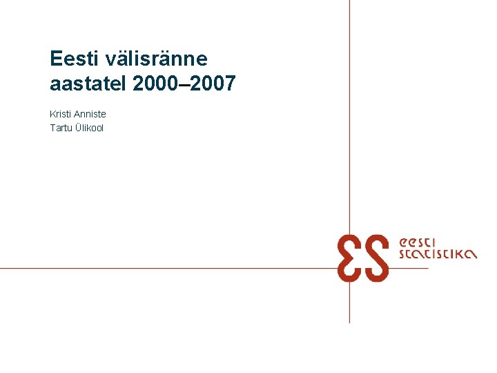 Eesti välisränne aastatel 2000– 2007 Kristi Anniste Tartu Ülikool Eesti välisränne aastatel 2000– 2007 Kristi Anniste Tartu Ülikool