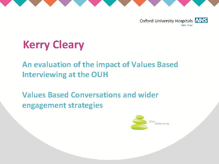 Kerry Cleary An evaluation of the impact of Values Based Interviewing at the OUH