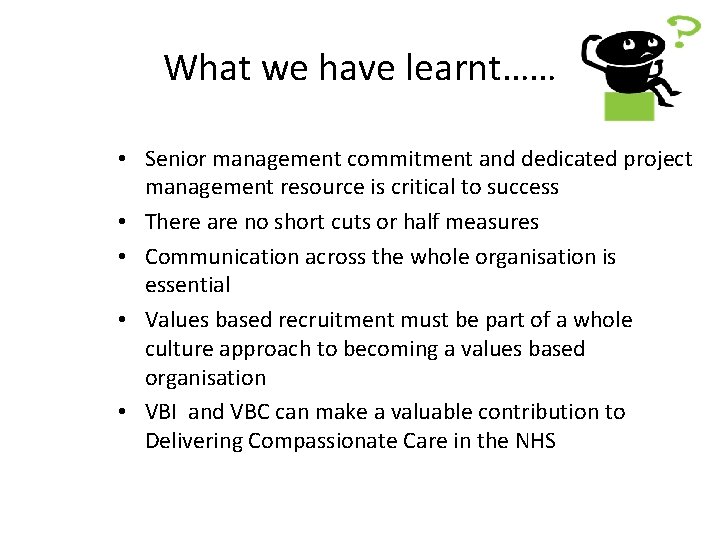 What we have learnt…… • Senior management commitment and dedicated project management resource is