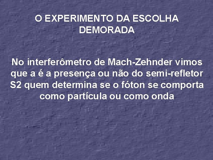 O EXPERIMENTO DA ESCOLHA DEMORADA No interferômetro de Mach-Zehnder vimos que a é a
