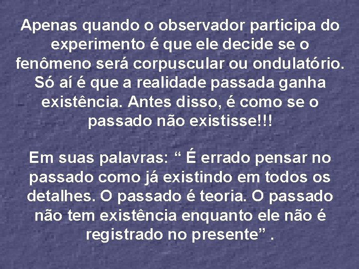 Apenas quando o observador participa do experimento é que ele decide se o fenômeno