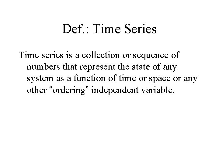 Def. : Time Series Time series is a collection or sequence of numbers that