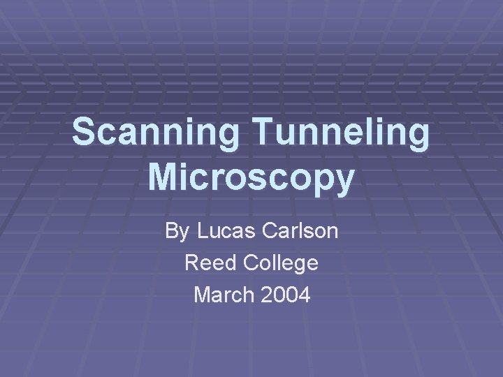 Scanning Tunneling Microscopy By Lucas Carlson Reed College March 2004 