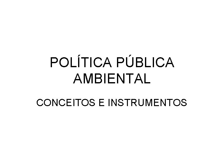 POLÍTICA PÚBLICA AMBIENTAL CONCEITOS E INSTRUMENTOS 