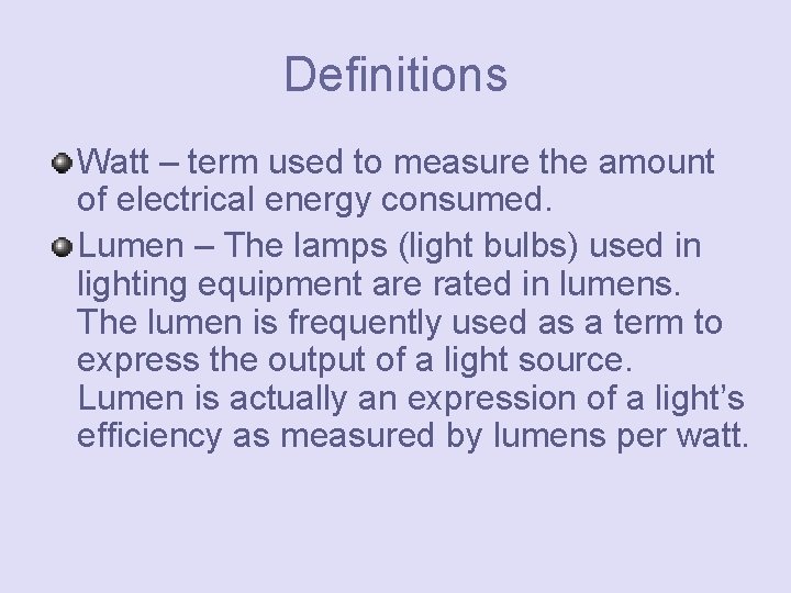 Definitions Watt – term used to measure the amount of electrical energy consumed. Lumen