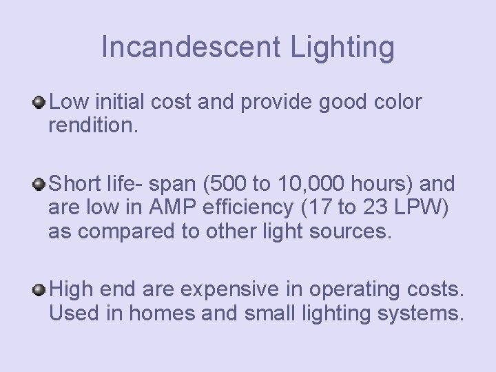 Incandescent Lighting Low initial cost and provide good color rendition. Short life- span (500