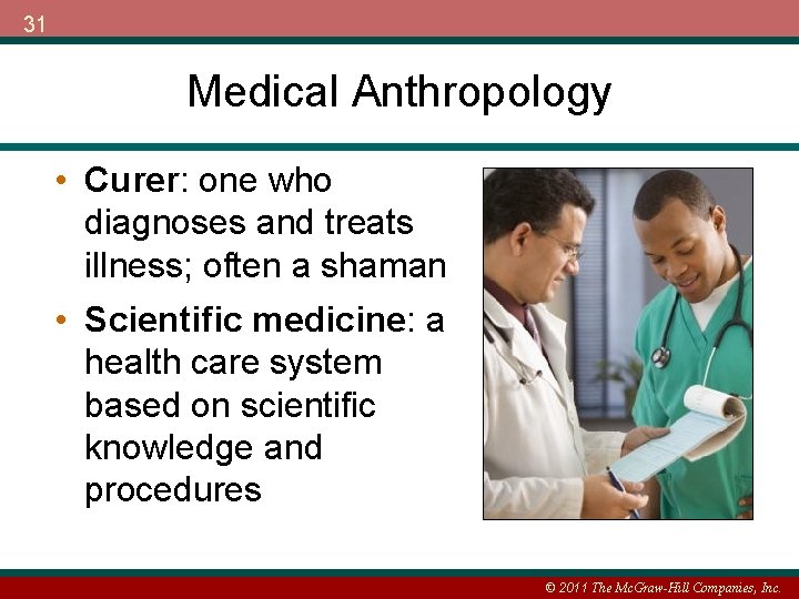 31 Medical Anthropology • Curer: one who diagnoses and treats illness; often a shaman