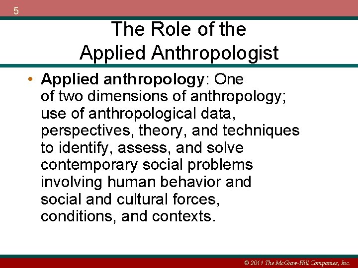 5 The Role of the Applied Anthropologist • Applied anthropology: One of two dimensions