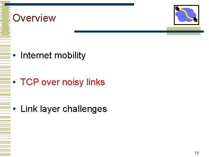 Overview • Internet mobility • TCP over noisy links • Link layer challenges 19