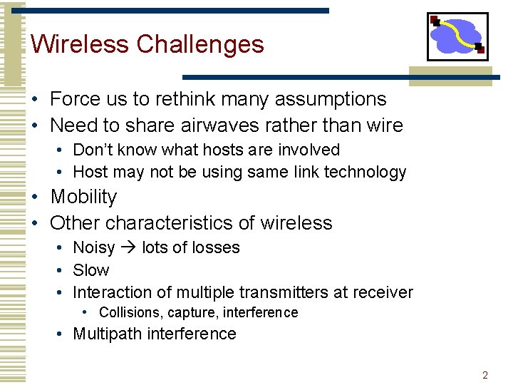 Wireless Challenges • Force us to rethink many assumptions • Need to share airwaves