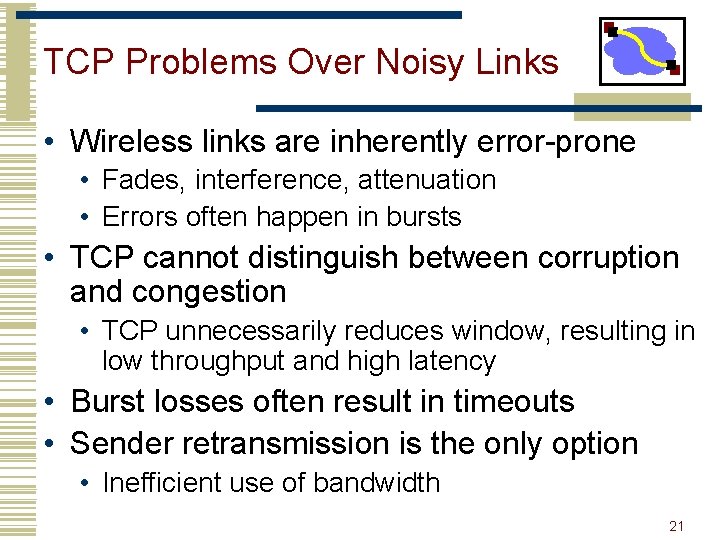 TCP Problems Over Noisy Links • Wireless links are inherently error-prone • Fades, interference,