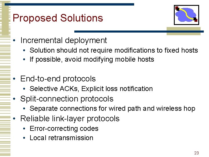 Proposed Solutions • Incremental deployment • Solution should not require modifications to fixed hosts