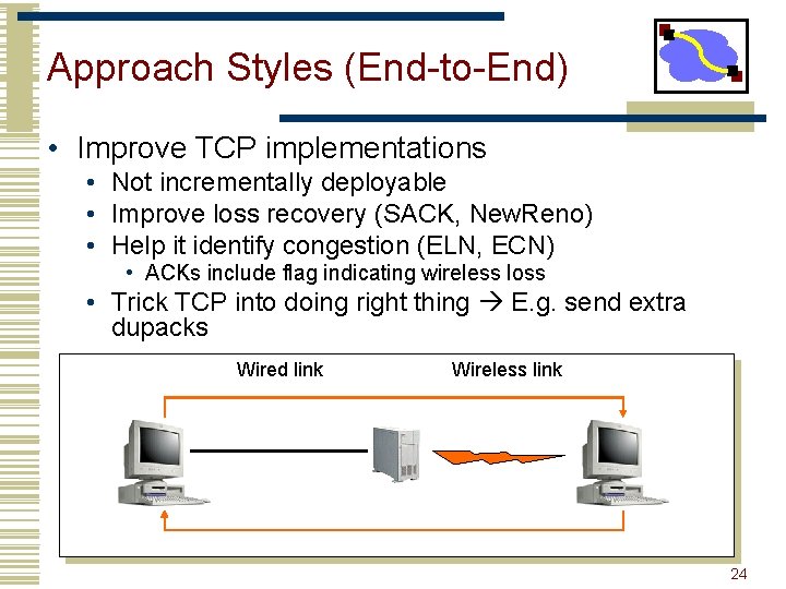 Approach Styles (End-to-End) • Improve TCP implementations • Not incrementally deployable • Improve loss