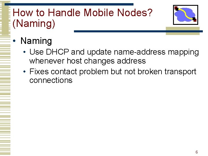 How to Handle Mobile Nodes? (Naming) • Naming • Use DHCP and update name-address