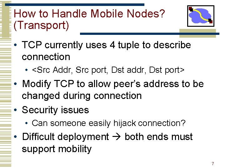 How to Handle Mobile Nodes? (Transport) • TCP currently uses 4 tuple to describe