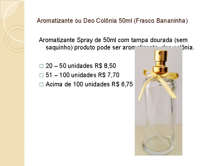 Aromatizante ou Deo Colônia 50 ml (Frasco Bananinha) Aromatizante Spray de 50 ml com