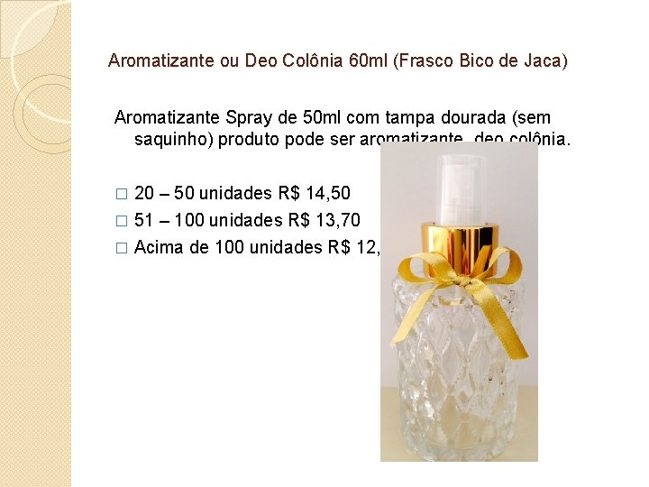 Aromatizante ou Deo Colônia 60 ml (Frasco Bico de Jaca) Aromatizante Spray de 50