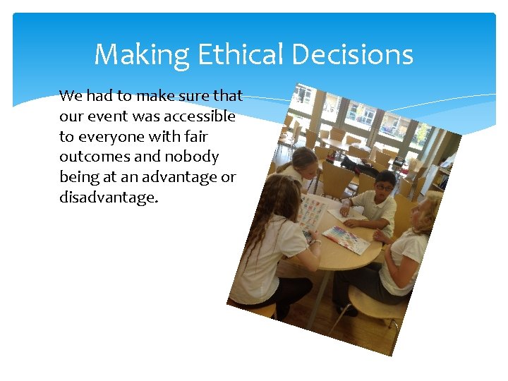 Making Ethical Decisions We had to make sure that our event was accessible to Making Ethical Decisions We had to make sure that our event was accessible to