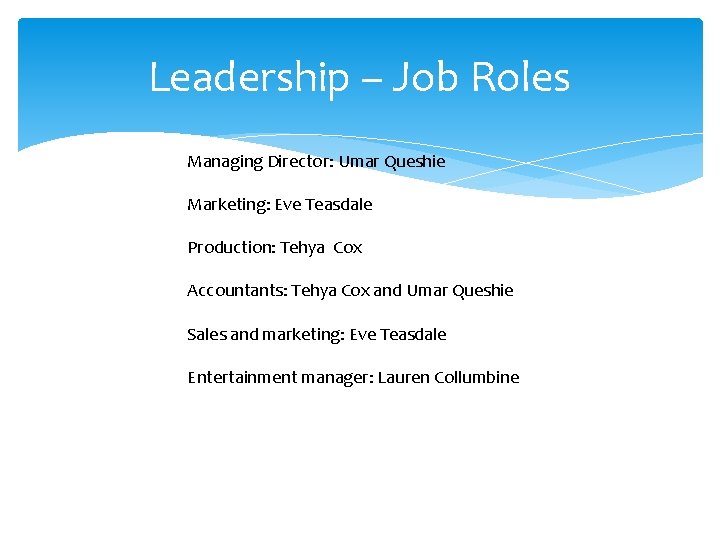 Leadership – Job Roles Managing Director: Umar Queshie Marketing: Eve Teasdale Production: Tehya Cox