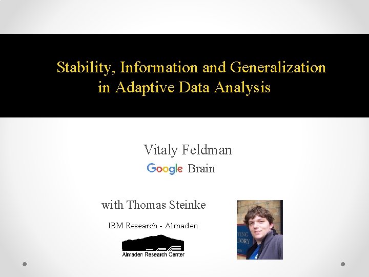  Stability, Information and Generalization in Adaptive Data Analysis Vitaly Feldman Brain with Thomas