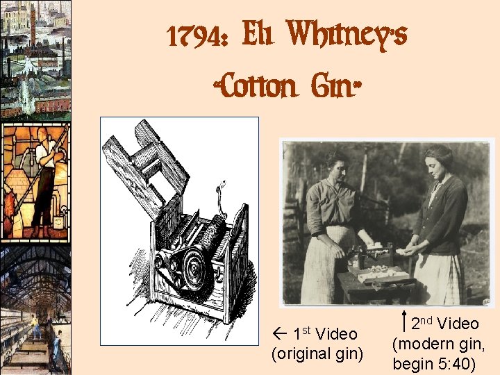 1794: Eli Whitney’s “Cotton Gin” 1 st Video (original gin) 2 nd Video (modern 1794: Eli Whitney’s “Cotton Gin” 1 st Video (original gin) 2 nd Video (modern