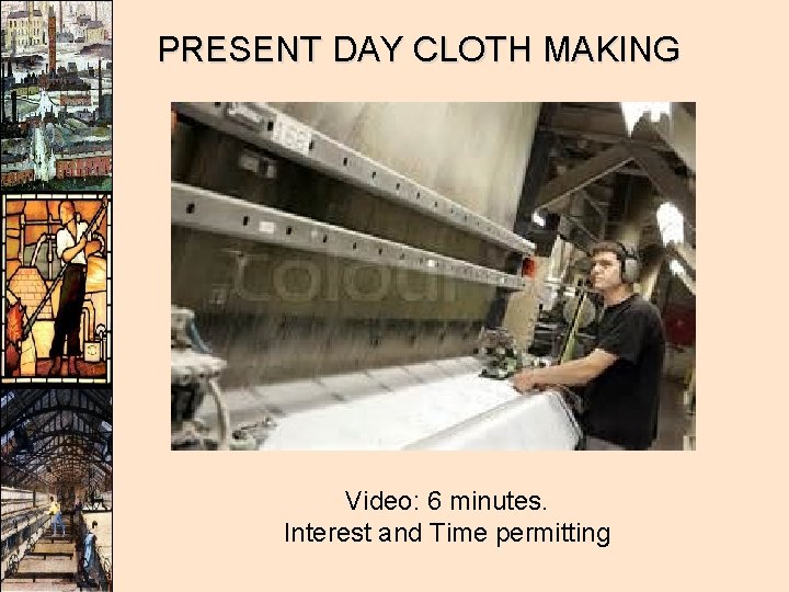 PRESENT DAY CLOTH MAKING Video: 6 minutes. Interest and Time permitting PRESENT DAY CLOTH MAKING Video: 6 minutes. Interest and Time permitting
