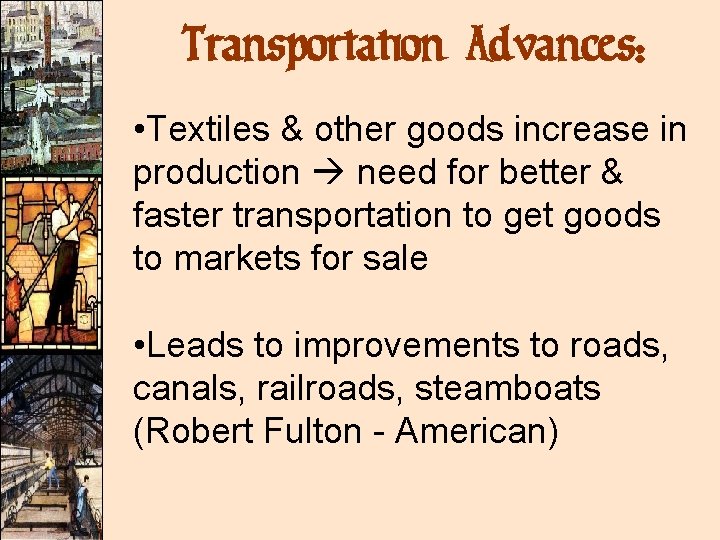 Transportation Advances: • Textiles & other goods increase in production need for better & Transportation Advances: • Textiles & other goods increase in production need for better &