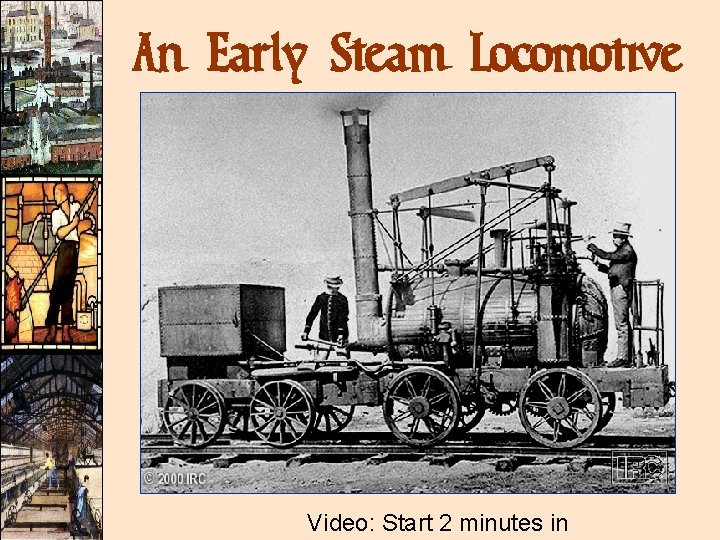 An Early Steam Locomotive Video: Start 2 minutes in An Early Steam Locomotive Video: Start 2 minutes in
