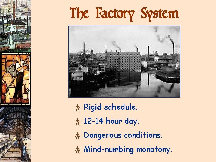 The Factory System × Rigid schedule. × 12 -14 hour day. × Dangerous conditions. The Factory System × Rigid schedule. × 12 -14 hour day. × Dangerous conditions.