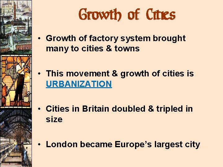 Growth of Cities • Growth of factory system brought many to cities & towns Growth of Cities • Growth of factory system brought many to cities & towns