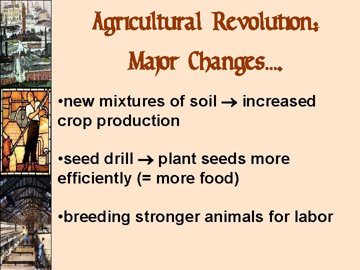 Agricultural Revolution: Major Changes…. • new mixtures of soil increased crop production • seed Agricultural Revolution: Major Changes…. • new mixtures of soil increased crop production • seed