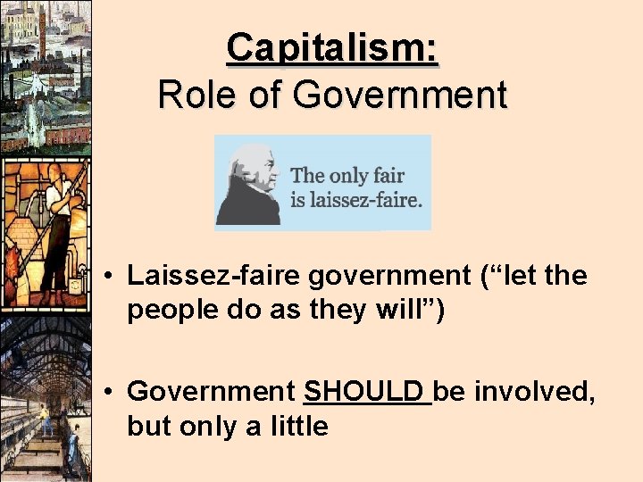 Capitalism: Role of Government • Laissez-faire government (“let the people do as they will”) Capitalism: Role of Government • Laissez-faire government (“let the people do as they will”)